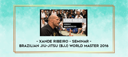 Xande Ribeiro - Seminar - Brazilian Jiu-jitsu (BJJ) World Master 2016 digital courses