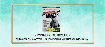 Yoshiaki Fujiwara - Submission Master  - Submission Master Clinic in LA digital courses