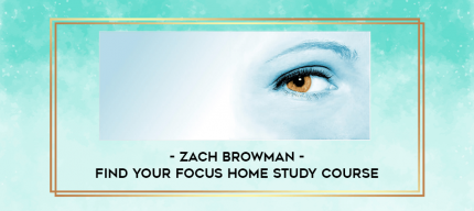 Zach Browman - Find Your Focus Home Study Course digital courses