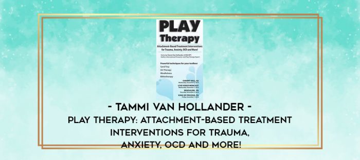 Tammi Van Hollander - Play Therapy: Attachment-Based Treatment Interventions for Trauma