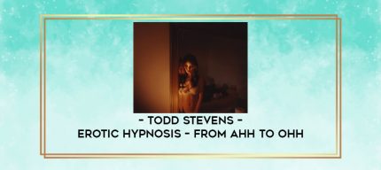 Todd Stevens - Erotic Hypnosis - From Ahh to Ohh digital courses