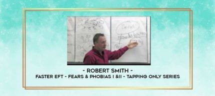 Robert Smith - Faster EFT - Fears & Phobias I &II - Tapping Only Series digital courses
