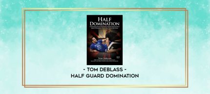 TOM DEBLASS - HALF GUARD DOMINATION digital courses