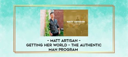 Matt Artisan - Getting Her World - The Authentic Man Program digital courses