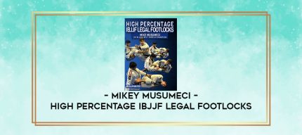 MIKEY MUSUMECI - HIGH PERCENTAGE IBJJF LEGAL FOOTLOCKS digital courses