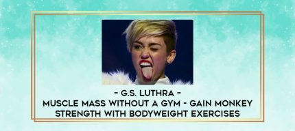 G.S. Luthra - MUSCLE MASS Without A Gym - Gain Monkey Strength With Bodyweight Exercises digital courses