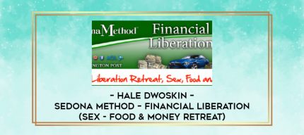 Hale Dwoskin - Sedona Method - Financial Liberation (Sex - Food & Money Retreat) digital courses