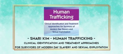 Shari Kim - Human Trafficking - Clinical Identification and Treatment Approaches for Survivors of Modern Day Slavery and Sexual Exploitation digital courses