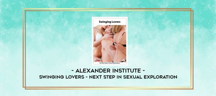 Alexander Institute - Swinging Lovers - Next Step In Sexual Exploration digital courses