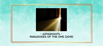 Adyashantl - Paradoxes of the One (2015) digital courses