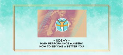 Udemy - High Performance Mastery: How To Become A Better You digital courses