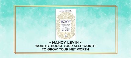 Nancy Levin - Worthy: Boost Your Self-Worth to Grow Your Net Worth digital courses