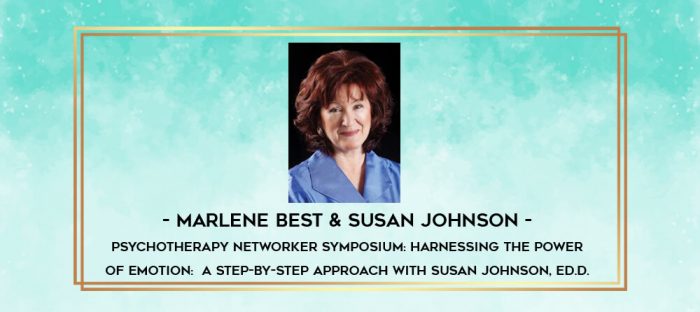 Psychotherapy Networker Symposium: Harnessing the Power of Emotion: A Step-by-Step Approach with Susan Johnson