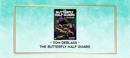 TOM DEBLASS - THE BUTTERFLY HALF GUARD digital courses