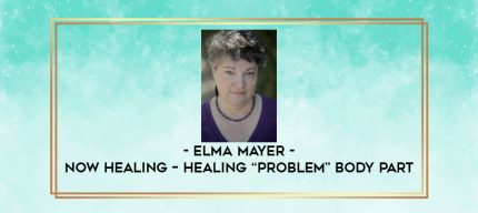 Elma Mayer - Now Healing - Healing -Problem  Body Part digital courses
