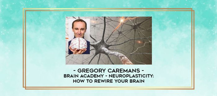 Gregory Caremans - Brain Academy - Neuroplasticity: How To Rewire Your Brain digital courses