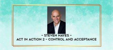Steven Hayes - ACT in Action 2 - Control and Acceptance digital courses