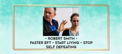 Robert Smith - Faster EFT - Start Living - Stop Self Defeating digital courses