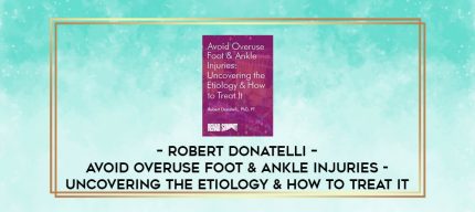Robert Donatelli - Avoid Overuse Foot & Ankle Injuries - Uncovering the Etiology & How to Treat It digital courses