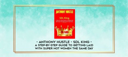 Anthony Hustle - SDL King - A Step-by-step Guide to Getting Laid with Super Hot Women the Same Day digital courses