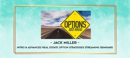 Jack Miller - Intro & Advanced Real Estate Option Strategies Streaming Seminars digital courses