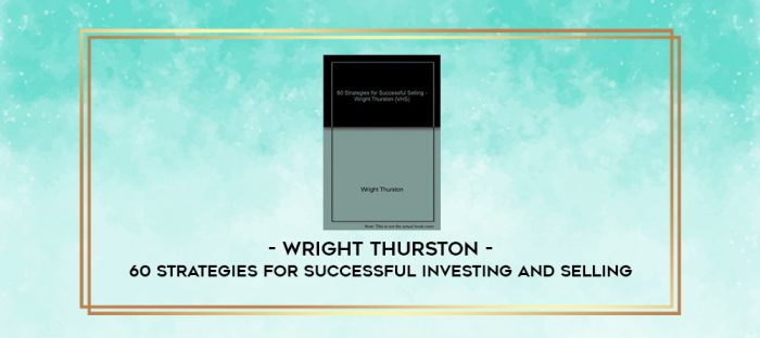 Wright Thurston - 60 Strategies for Successful Investing and Selling digital courses