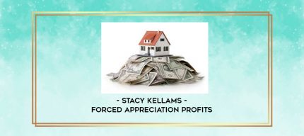 Stacy Kellams - Forced Appreciation Profits digital courses