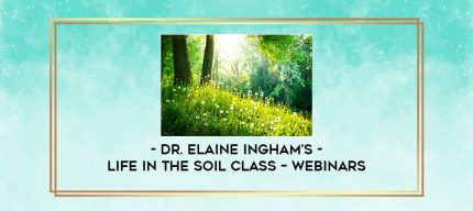 Dr. Elaine Ingham's - Life In The Soil Class - Webinars digital courses