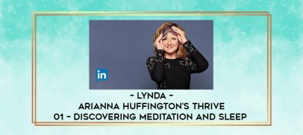 Lynda - Arianna Huffington's Thrive 01 - Discovering Meditation and Sleep digital courses