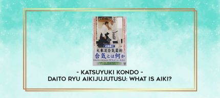 KATSUYUKI KONDO - DAITO RYU AIKIJUJUTUSU: WHAT IS AIKI? digital courses