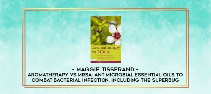 Maggie Tisserand - Aromatherapy vs MRSA: Antimicrobial Essential Oils to Combat bacterial infection
