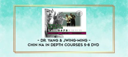 DR. YANG & JWING-MING - CHIN NA IN DEPTH COURSES 5-8 DVD digital courses