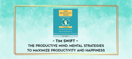 Tim Swift - The Productive Mind: Mental Strategies to Maximize Productivity and Happiness digital courses