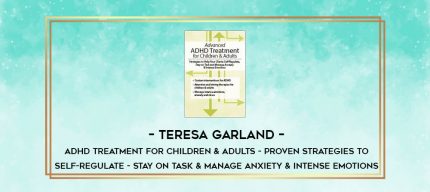 Teresa Garland - ADHD Treatment for Children & Adults - Proven Strategies to Self-Regulate - Stay on Task & Manage Anxiety & Intense Emotions digital courses