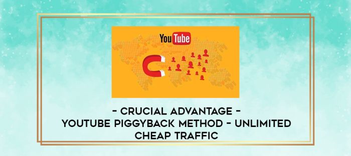Crucial Advantage - YouTube Piggyback Method - Unlimited Cheap Traffic digital courses