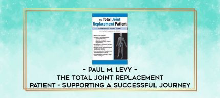 Paul M. Levy - The Total Joint Replacement Patient - Supporting a Successful Journey digital courses