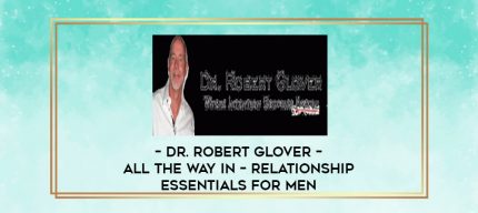 Dr. Robert Glover - All The Way In - Relationship Essentials for Men digital courses
