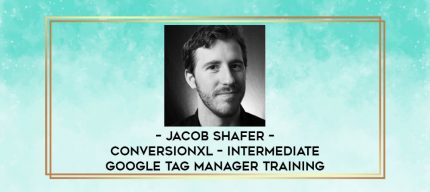 Jacob Shafer - Conversionxl - Intermediate Google Tag Manager Training digital courses