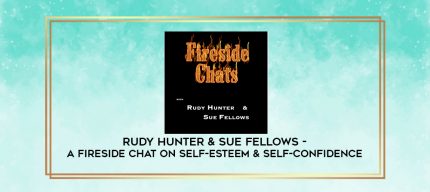 Rudy Hunter & Sue Fellows - A FireSide Chat On Self-Esteem & Self-Confidence digital courses