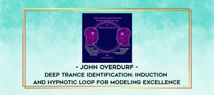 John Overdurf - Deep Trance Identification: Induction and Hypnotic Loop for Modeling Excellence digital courses