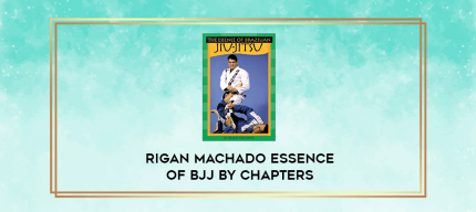 rigan machado essence of bjj by chapters digital courses