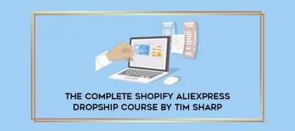 The Complete Shopify Aliexpress Dropship course by Tim Sharp Online courses