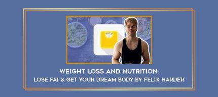 Weight Loss And Nutrition: Lose Fat & Get Your Dream Body by Felix Harder Online courses