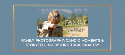 Family Photography: Candid Moments & Storytelling by Kirk Tuck