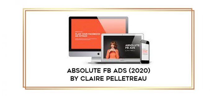 Absolute FB Ads (2020) by Claire Pelletreau Online courses