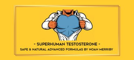 Superhuman Testosterone - Safe & Natural Advanced Formulas by Noah Merriby ​ Online courses
