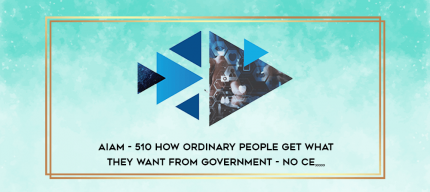 AIAM - 510 How Ordinary People Get What They Want From Government - NO CE from https://imylab.com