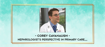 Corey Cavanaugh - Nephrologist's Perspective in Primary Care from https://imylab.com