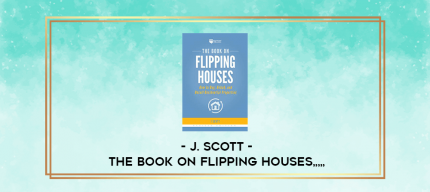 J. Scott - The book on Flipping Houses from https://imylab.com