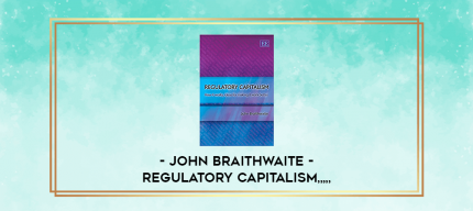 John Braithwaite - Regulatory Capitalism from https://imylab.com